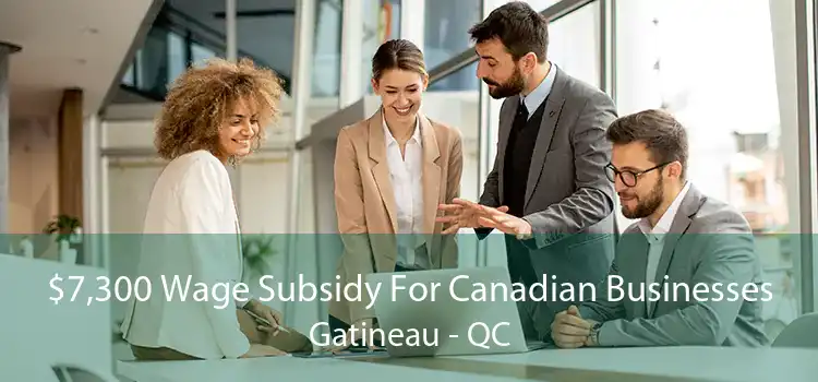 $7,300 Wage Subsidy For Canadian Businesses Gatineau - QC